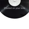 Wasted On Your Love - AB