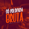 Só Colocada Bruta (Explicit) - MC Bouth&Dj Biel Beats&Tropa da W&S