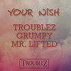 Your Wish (Explicit) - Troublez&Grumpy&Mr. Lifted