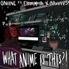 What Anime is This?!(feat. nAvvvi & EloimMeth) (Explicit) - ONI INC.&nAvvvi&EloimMeth