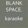 Blank Space: Karaoke Tribute to Taylor Swift (Karaoke Version) - Chart Topping Karaoke