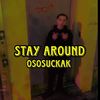 Stay around (Explicit) - OsosuckaK