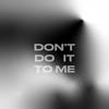 Don't do it to me - Black N White