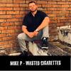 Wasted Cigarettes - Mike P