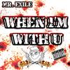 When I'm With U (Explicit) - Mr. Exile