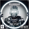 Make Some ******* Noise (Original Mix) - KILL 5SQUAD