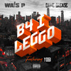 B4 I Leggo (Explicit) - Wais P&Dame Grease&Yogi