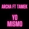 YO MISMO (feat. TAMEK) (Explicit) - Archa&TAMEK