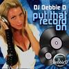 Put That Record On (Original Mix) - DJ Debbie D
