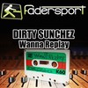 Wanna Replay (Hot N Dirty Remix) - Dirty Sunchez