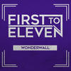 Wonderwall - First To Eleven