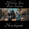 Nu ne despartiti - NIKOLAS SAX&DAN SALAM