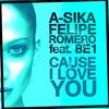 Cause I Love U - A-Sika&Felipe Romero&BE1