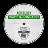 Watcha Gonna Do - Adri Block