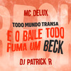 Todo Mundo Transa e o Baile Todo Fuma um Beck (Explicit) - Mc Delux&DJ Patrick R