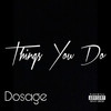 Things You Do (Explicit) - Dosage