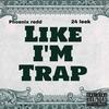 Like I'm Trap (feat. 24 Leek) (Explicit) - Phoenix Redd&24 LEEK