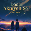 Door Akhiyon Se (Lofi Flip) - Lisa Mishra&Rochak Kohli&Swattrex