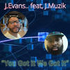 You Got It We Got It (feat. J Muzik) - J.Evans&J Muzik