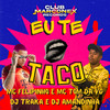 Eu Te Taco (Explicit) - mc tom da VG&Mc Felipinho&DJ Traka&DJ Amandinha