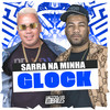 Sarra na Minha Glock (Explicit) - Mc Maguinho do Litoral&DJ PETHY&DJ Frajola