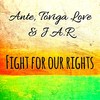 Fight for our rights - Ante&Toviga Love&J.A.R.