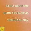 Blow Your Mind - Fatal Reactor