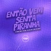 Então Vem Senta Piranha (Explicit) - DJ Meno GMZ&MC GW&Mc Mr. Bim&Mc 7belo