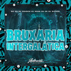 Bruxaria Intergaláctica (Explicit) - DJ NEGO DA ZO&MC GK De Osasco&DJ WIZARD