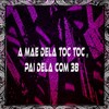 A Mae Dela Toc Toc , Pai Dela Com 38 (Explicit) - DJ W7&Love Fluxos