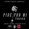 Pide Por Mí (feat. Trenx & Dieko Radiactivo) (Explicit) - Atomic Music Company&Trenx&Dieko Radiactivo