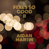 Feels so Good II - Aidan Martin