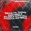 BECO TA TUDO ESCURO X SARRA PPK NA PONTA DO BICO (Explicit) - Dj Sebinha