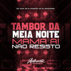 Tambor da Meia Noite - Mama Ai Não Resisto (Explicit) - DJ MAGRAO ZN&DJ Marcones&MC Rafa 22