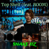 Top Shelf (Explicit) - Snake iiz&Boom