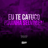 Eu te Catuco Piranha Selvagem - Dj Tonclay&Tesouro