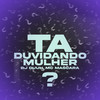 Ta Duvidando Mulher (Explicit) - DJ Duuh&Mc Mascara