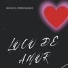 loco de amor - Maceo El Perro Blanco