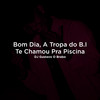 Bom Dia, a Tropa Do B.I Te Chamou Pra Piscina (Explicit) - DJ Gustavo O Brabo