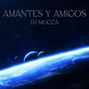 Amantes y Amigos (Remix) - DJ MOCCA&La Deskarga