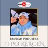 Ti po kercen - Erduan Podujeva