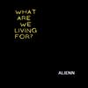 What Are We Living For? - Alienn