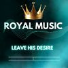 Leave His Desire - Royal Music