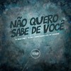 Não Quero Sabe de Você (Explicit) - DJ Meno GMZ&DJ MDF&Meno Saaint&MC LCKaiique