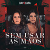 Sem Usar As Mãos - Day e Lara