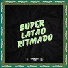SUPER LATÃO RITMADO (Explicit) - DJ GORDIM SP&Dj Salva