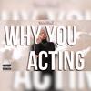 WHY YOU ACTING (Explicit) - Youngtonez