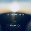 Listen Up - the Fisherman&the Sea