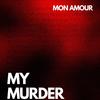 My Murder (Explicit) - Mon Amour