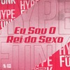 Eu Sou o Rei do Sexo (Explicit) - DJ FELYPINHO 013&MC GW